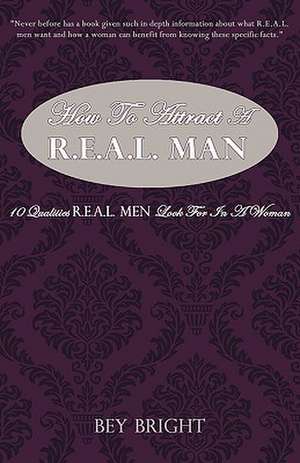 How to Attract A R.E.A.L. Man: 10 Qualities R.E.A.L. Men Look for in a Woman de Bey Bright