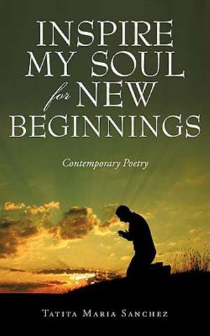 Inspire My Soul for New Beginnings de Tatita Maria Sanchez