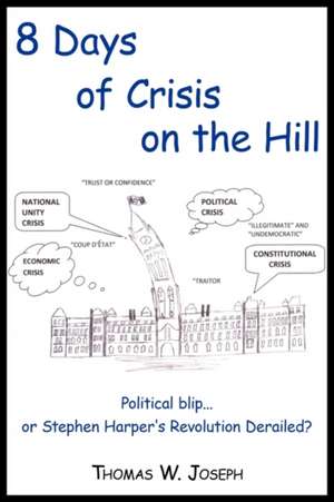 8 Days of Crisis on the Hill; Political Blip...or Stephen Harper's Revolution Derailed? de Thomas W. Joseph