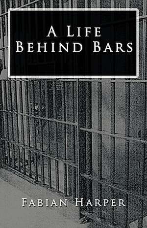 A Life Behind Bars de Fabian Harper