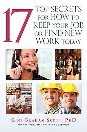 17 Top Secrets for How to Keep Your Job or Find New Work Today de Gini Graham Scott Phd