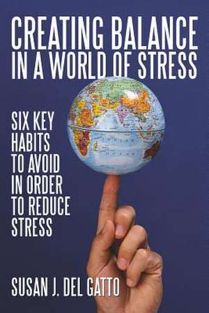 Creating Balance in a World of Stress de Susan J. Del Gatto