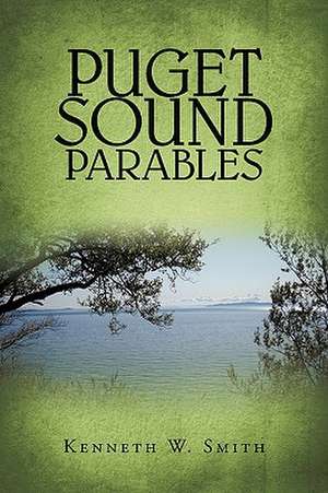 Puget Sound Parables de W. Smith Kenneth W. Smith