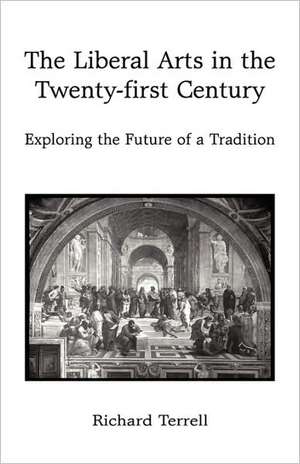 The Liberal Arts in the Twenty-First Century de Terrell Richard Terrell