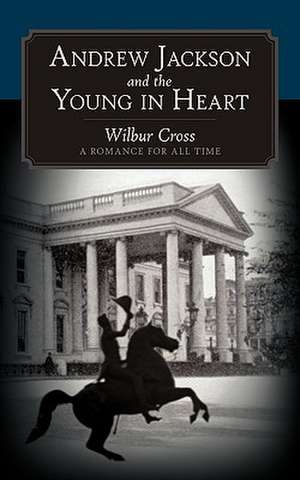 Andrew Jackson and the Young in Heart de Cross Wilbur Cross