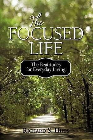 The Focused Life de Richard S Hipps