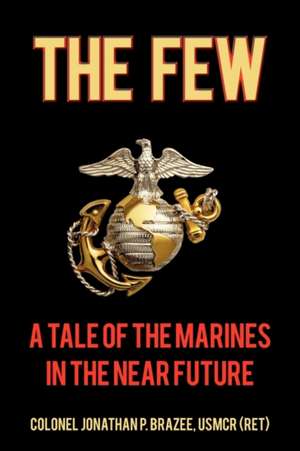 The Few de Jonathan P. Brazee U Colonel Jonathan P. Brazee Usmcr (Ret)