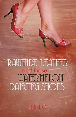 Rawhide Leather and Those Watermelon Dancing Shoes de O. Rikki O.