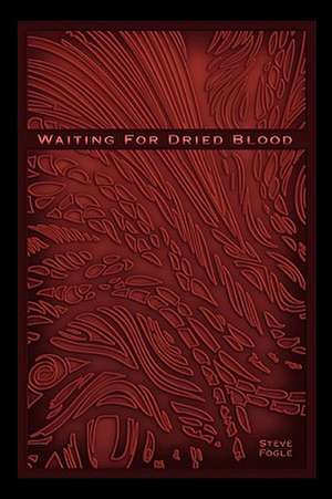 Waiting for Dried Blood de Fogle Steve Fogle