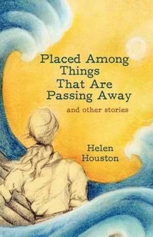 Placed Among Things That Are Passing Away de Houston Helen Houston