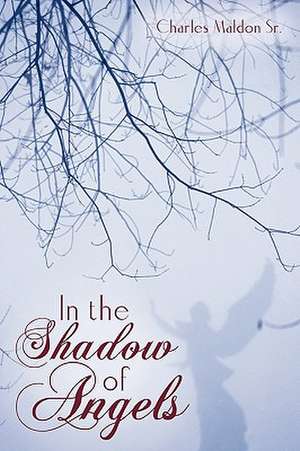 In the Shadow of Angels de Maldon Sr. Charles Maldon Sr