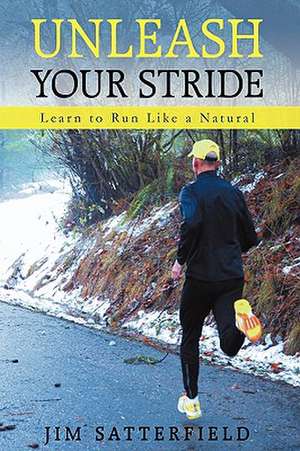 Unleash Your Stride de Satterfield Jim Satterfield