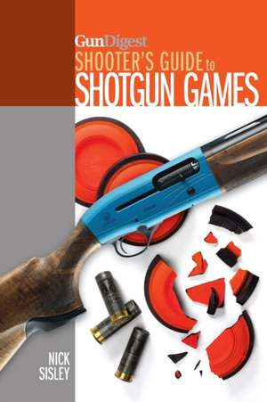 Gun Digest Shooter's Guide to Shotgun Games de Nick Sisley