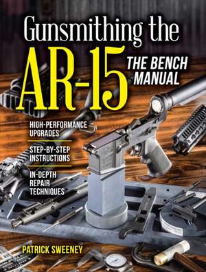 Gunsmithing the AR-15, the Bench Manual de Patrick Sweeney