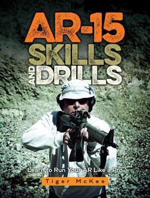 AR-15 Skills & Drills: Learn to Run Your AR Like a Pro de Tiger McKee