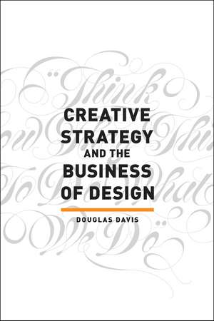 Creative Strategy and the Business of Design de Douglas Davis