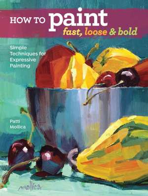 How to Paint Fast, Loose & Bold de P Mollica