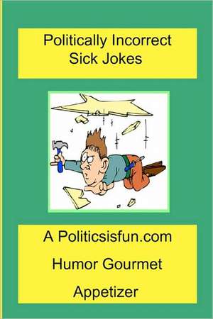 Politically Incorrect Sick Jokes: Twisted and Strange Humor, Jokes and Rhymes Adult, Dirty, Gross or Clean, of Sex. Life and Weird. de James Buffington