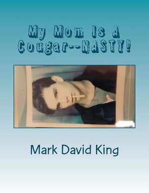 My Mom Is a Cougar--Nasty! de Mark David King