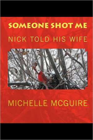 Someone Shot Me, Nick Told His Wife: A Small Collection of Short Stories de Michelle McGuire