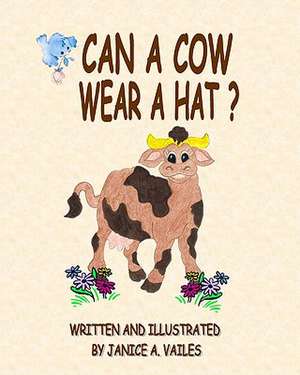 Can a Cow Wear a Hat?: The Adventures of Agnes the Cow and Her Barnyard Friends de Janice A. Vailes