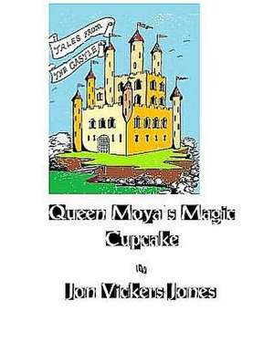 Queen Moya and the Magic Cupcake de Jon Vickers-Jones