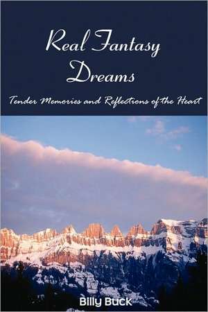 Real Fantasy Dreams: Tender Memories and Reflections of the Heart de Billy Buck