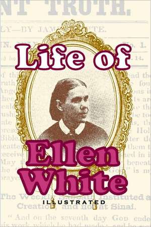 Life of Ellen White: Tender Memories and Reflections of the Heart de D. M. Canright