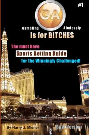 Ga Is for Bitches - Sports Betting Guide B&w Version de Harry J. Misner