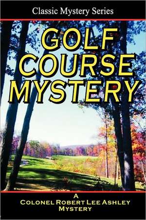 Golf Course Mystery: A Colonel Ashley Adventure de Chester K. Steele