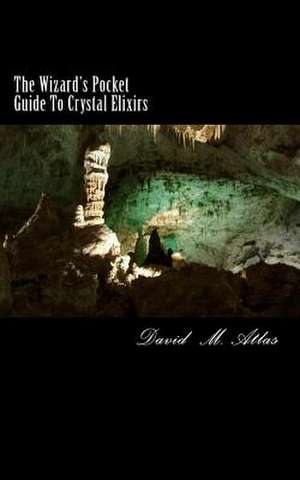 The Wizard's Pocket Guide to Crystal Elixirs de David Atlas