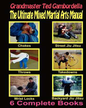 The Ultimate Mixed Martial Arts Manual de Grandmaster Ted Gambordella