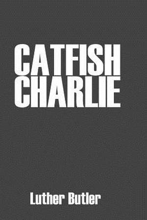 Catfish Charlie de Luther Butler