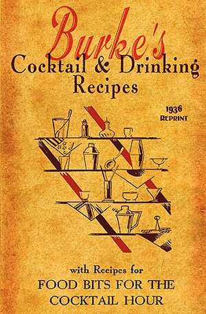 Burke's Cocktail & Drinking Recipes 1936 Reprint: With Recipes for Food Bits for the Cocktail Hour de Ross Brown