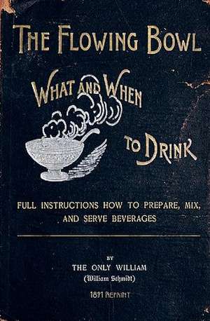 The Flowing Bowl - What and When to Drink 1891 Reprint: Full Instructions How to Prepare, Mix and Serve Beverages de Ross Brown