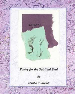 Poetry for the Spiritual Soul de Martha W. Brandt