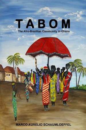 Tabom. the Afro-Brazilian Community in Ghana de Marco Aurelio Schaumloeffel