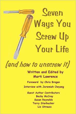 7 Ways You Screw Up Your Life: (And How to Unscrew It) de Marti Lawrence