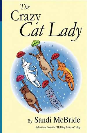 The Crazy Cat Lady: Selections from the Holding Patterns Blog de Sandi McBride