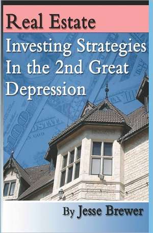 Real Estate Investing Strategies in the 2nd Great Depression de Jesse Brewer