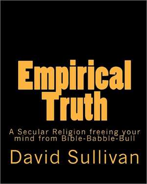 Empirical Truth: A Secular Religion Freeing Your Mind from Bible-Babble-Bull de David Sullivan