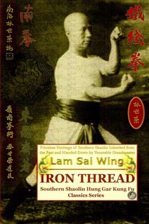 Iron Thread. Southern Shaolin Hung Gar Kung Fu Classics Series: The Early Years de Lam Sai Wing