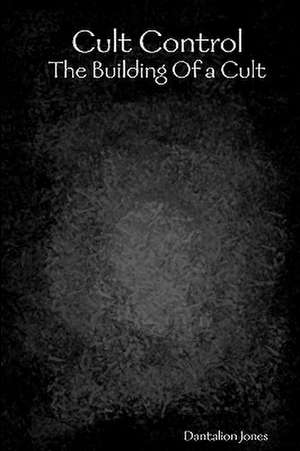 Cult Control: The Building of a Cult de Dantalion Jones