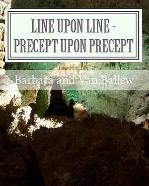 Line Upon Line - Precept Upon Precept: A Bible Study Work Book for Groups or Individuals de Barbara Ballew