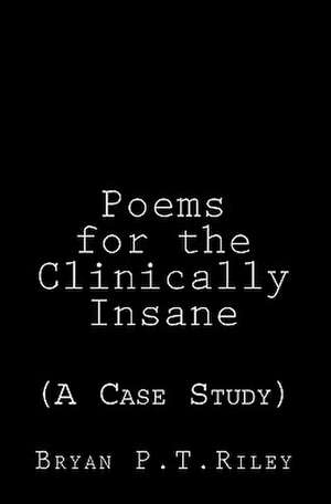 Poems for the Clinically Insane de Bryan Riley