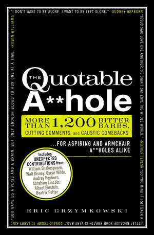 The Quotable A**hole: More than 1,200 Bitter Barbs, Cutting Comments, and Caustic Comebacks for Aspiring and Armchair A**holes Alike de Eric Grzymkowski