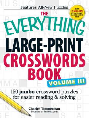 The Everything Large-Print Crosswords Book, Volume III: 150 jumbo crossword puzzles for easier reading & solving de Charles Timmerman