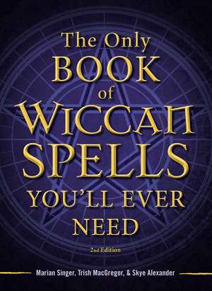 The Only Book of Wiccan Spells You'll Ever Need de Marian Singer