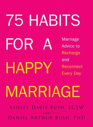 75 Habits for a Happy Marriage: Marriage Advice to Recharge and Reconnect Every Day de Ashley Davis Bush