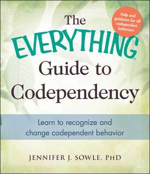 The Everything Guide to Codependency: Learn to recognize and change codependent behavior de Jennifer Sowle